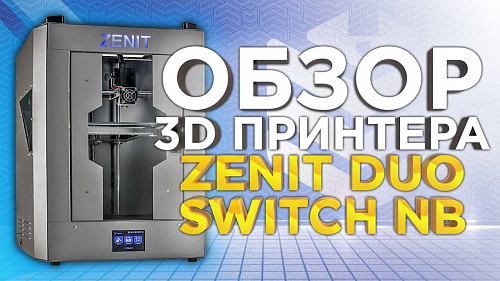 Zenit Duo Switch NB - новейший отечественный 3D принтер. Видеообзор конкурента для Qidi Tech.